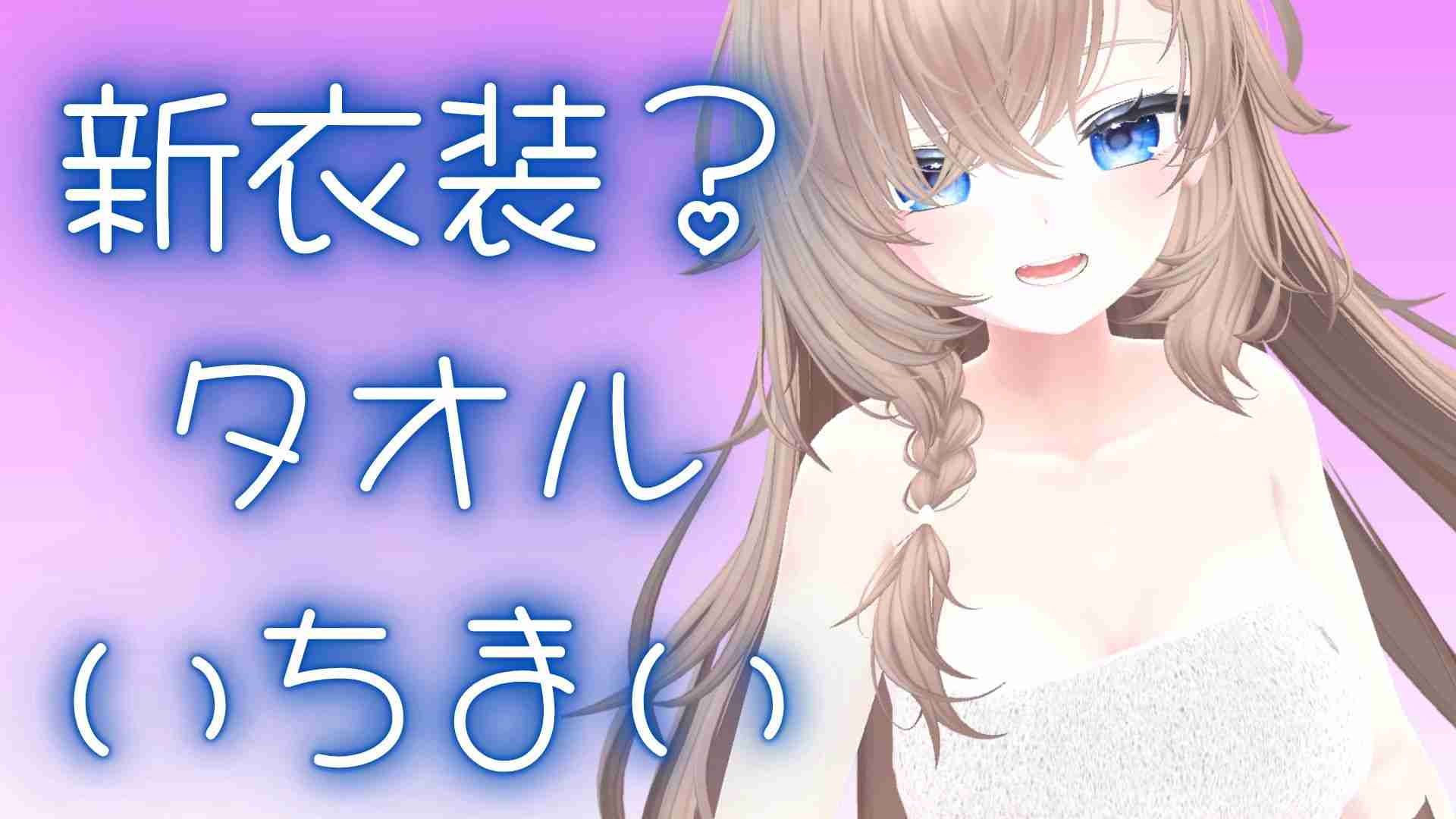 （配信アーカイブ）新衣装？！お風呂あがりのタオルいちまいでムラムラさせる